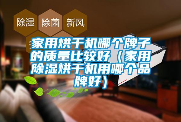 家用烘干機哪個牌子的質量比較好(家用除濕烘干機用哪個品牌好)