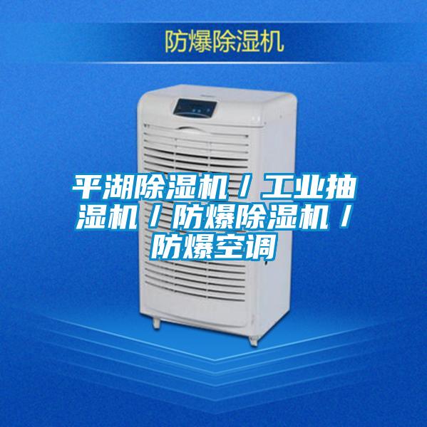 平湖除濕機/工業抽濕機/防爆除濕機/防爆空調