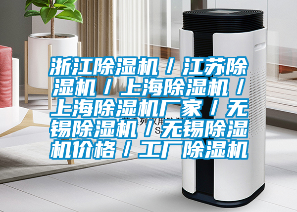 浙江除濕機(jī)/江蘇除濕機(jī)/上海除濕機(jī)/上海除濕機(jī)廠家/無錫除濕機(jī)/無錫除濕機(jī)價(jià)格/工廠除濕機(jī)