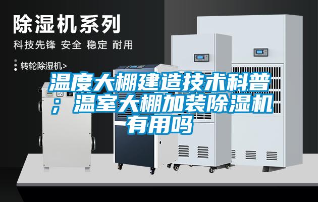 溫度大棚建造技術科普；溫室大棚加裝除濕機有用嗎