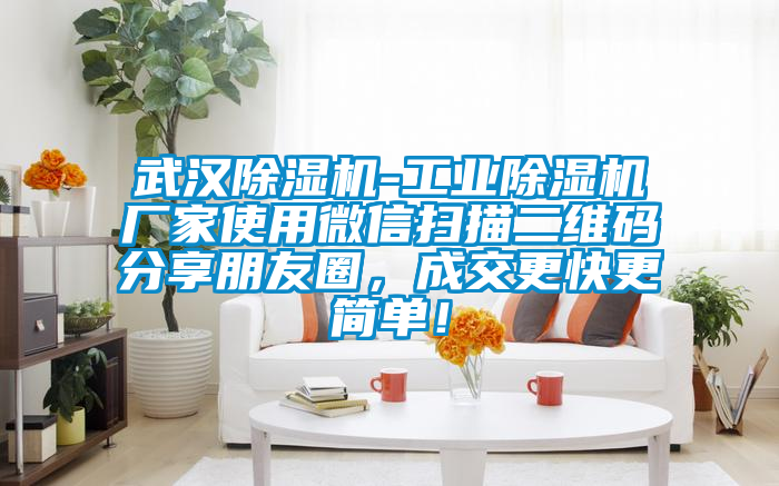 武漢除濕機-工業除濕機廠家使用微信掃描二維碼分享朋友圈，成交更快更簡單！