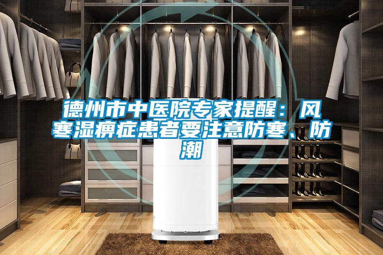 德州市中醫(yī)院專(zhuān)家提醒:風(fēng)寒濕痹癥患者要注意防寒、防潮