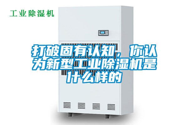 打破固有認知,你認為新型工業除濕機是什么樣的