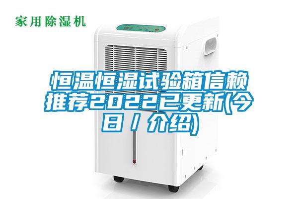 恒溫恒濕試驗箱信賴推薦2022已更新(今日/介紹)