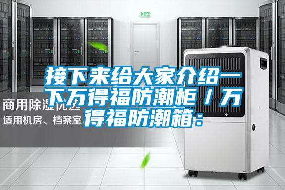 接下來給大家介紹一下萬得福防潮柜/萬得福防潮箱: