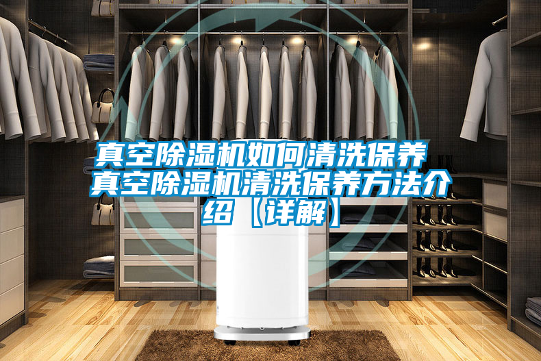 真空除濕機如何清洗保養 真空除濕機清洗保養方法介紹【詳解】