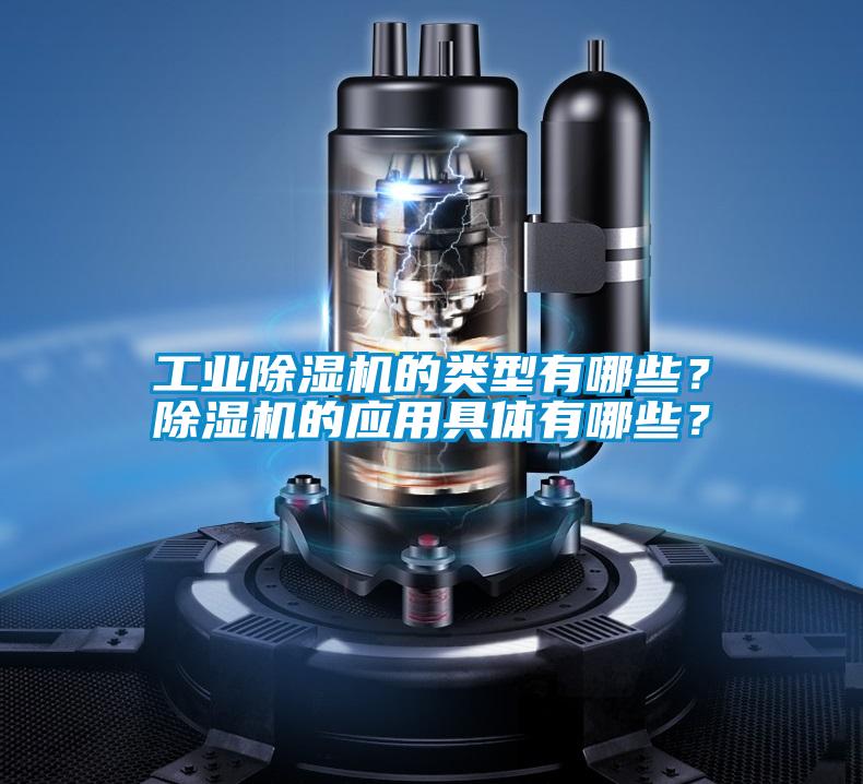 工業除濕機的類型有哪些?除濕機的應用具體有哪些?