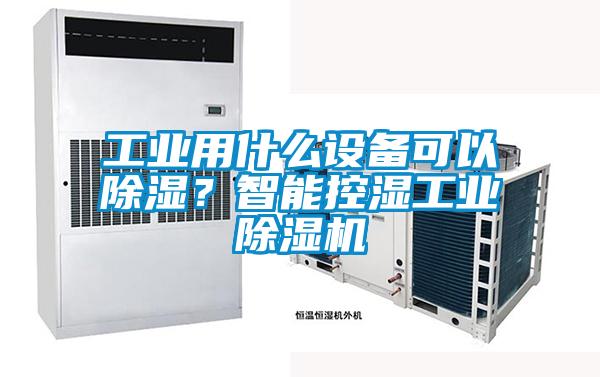 工業(yè)用什么設(shè)備可以除濕?智能控濕工業(yè)除濕機(jī)
