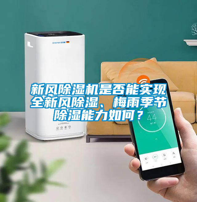 新風(fēng)除濕機(jī)是否能實(shí)現(xiàn)全新風(fēng)除濕、梅雨季節(jié)除濕能力如何?