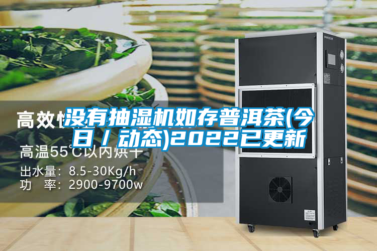 沒(méi)有抽濕機(jī)如存普洱茶(今日/動(dòng)態(tài))2022已更新