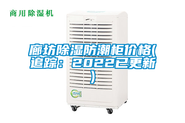 廊坊除濕防潮柜價格(追蹤:2022已更新)