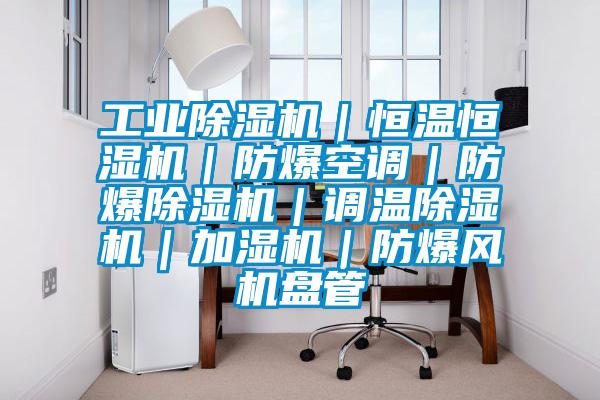 工業(yè)除濕機(jī)|恒溫恒濕機(jī)|防爆空調(diào)|防爆除濕機(jī)|調(diào)溫除濕機(jī)|加濕機(jī)|防爆風(fēng)機(jī)盤管