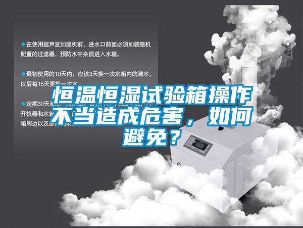 恒溫恒濕試驗箱操作不當造成危害,如何避免?