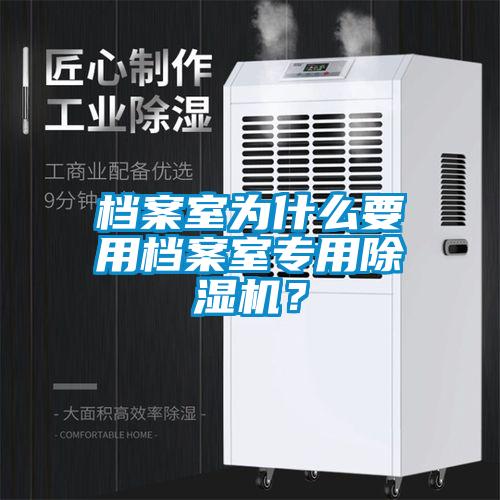 檔案室為什么要用檔案室專用除濕機?