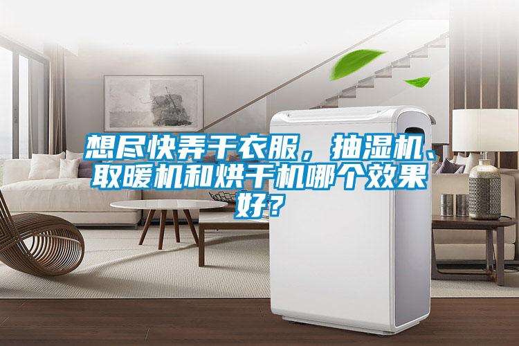 想盡快弄干衣服,抽濕機、取暖機和烘干機哪個效果好?