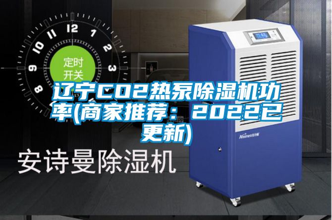 遼寧CO2熱泵除濕機功率(商家推薦:2022已更新)