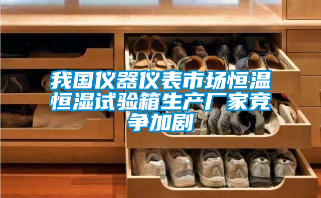 我國(guó)儀器儀表市場(chǎng)恒溫恒濕試驗(yàn)箱生產(chǎn)廠(chǎng)家競(jìng)爭(zhēng)加劇