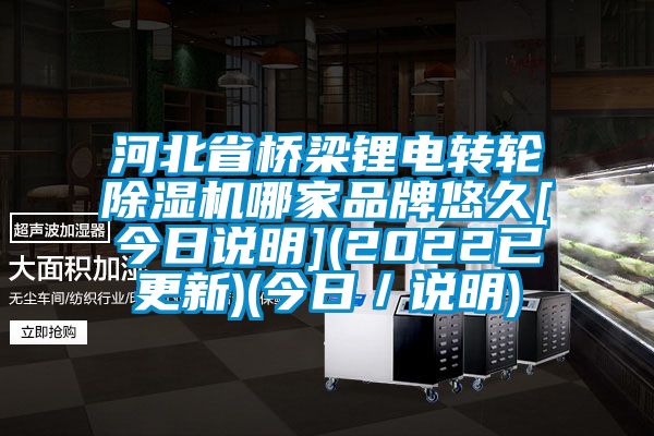 河北省橋梁鋰電轉輪除濕機哪家品牌悠久[今日說明](2022已更新)(今日／說明)