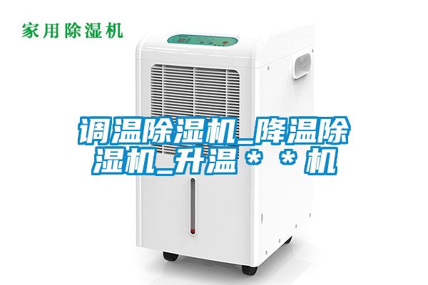 調(diào)溫除濕機_降溫除濕機_升溫**機