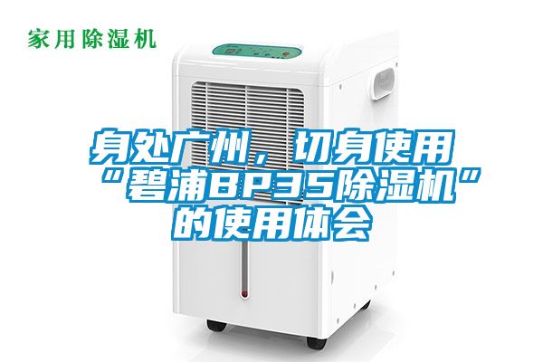 身處廣州,切身使用“碧浦BP35除濕機”的使用體會