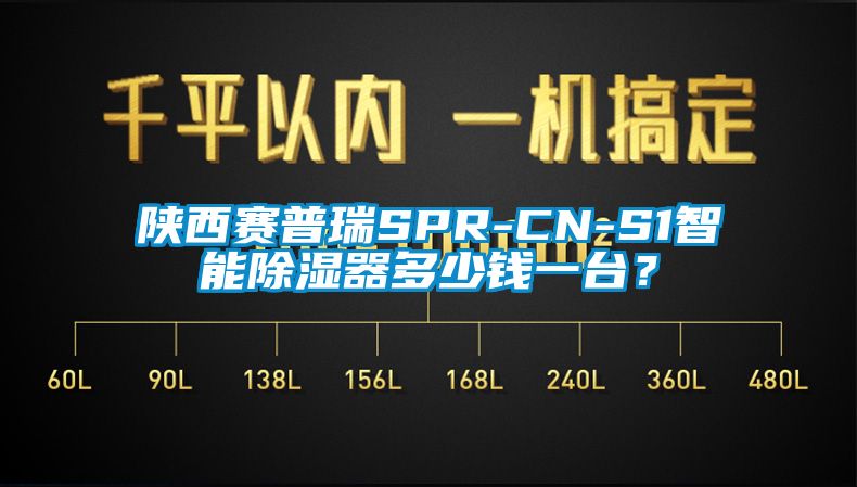 陜西賽普瑞SPR-CN-S1智能除濕器多少錢一臺?