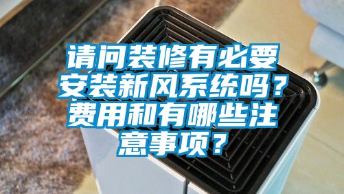 請問裝修有必要安裝新風系統嗎?費用和有哪些注意事項?