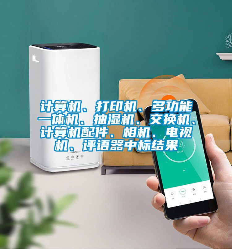 計算機、打印機、多功能一體機、抽濕機、交換機、計算機配件、相機、電視機、評語器中標結果