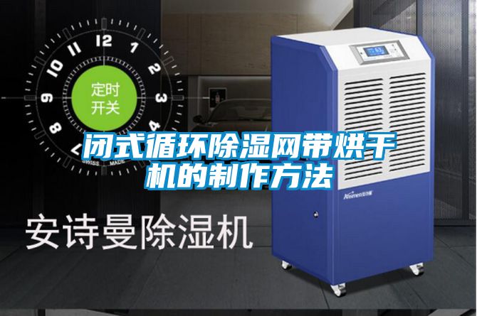 閉式循環(huán)除濕網(wǎng)帶烘干機(jī)的制作方法