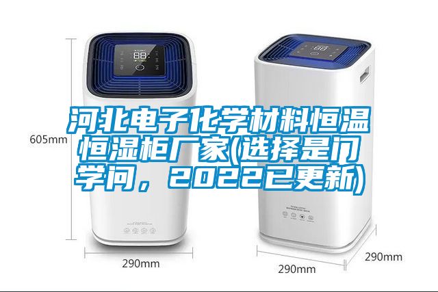 河北電子化學材料恒溫恒濕柜廠家(選擇是門學問,2022已更新)