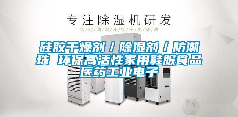 硅膠干燥劑/除濕劑/防潮珠 環保高活性家用鞋服食品醫藥工業電子