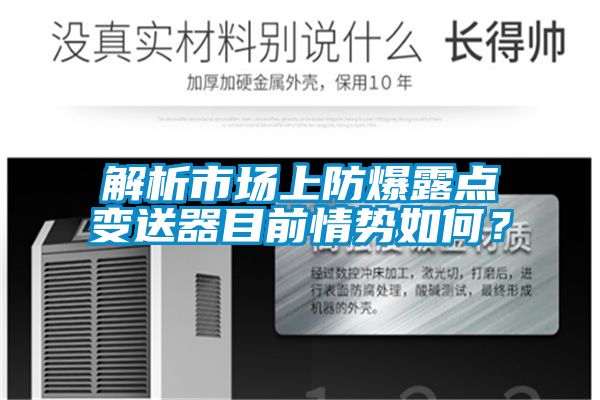 解析市場上防爆露點變送器目前情勢如何?