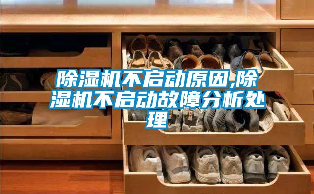 除濕機不啟動原因,除濕機不啟動故障分析處理