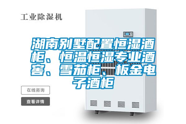 湖南別墅配置恒濕酒柜、恒溫恒濕專業(yè)酒窖、雪茄柜、板金電子酒柜