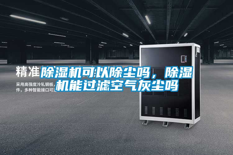 除濕機可以除塵嗎,除濕機能過濾空氣灰塵嗎