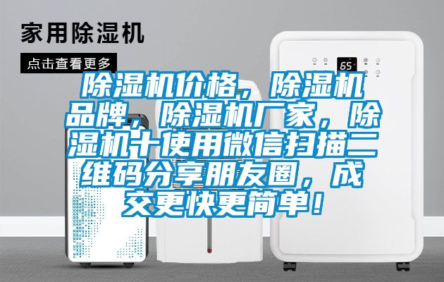 除濕機價格,除濕機品牌,除濕機廠家,除濕機十使用微信掃描二維碼分享朋友圈,成交更快更簡單!