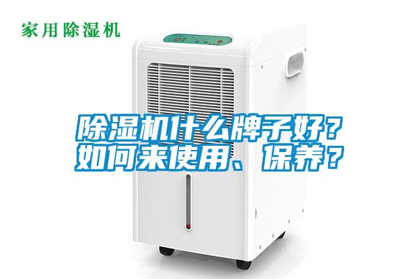 除濕機什么牌子好?如何來使用、保養(yǎng)?