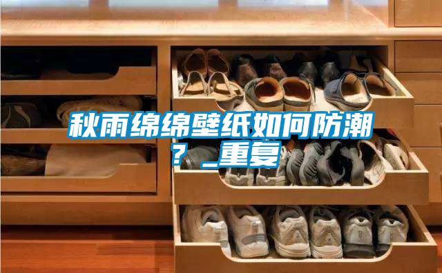 秋雨綿綿壁紙如何防潮?_重復