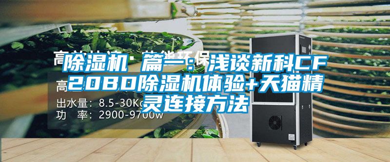 除濕機 篇一:淺談新科CF20BD除濕機體驗+天貓精靈連接方法
