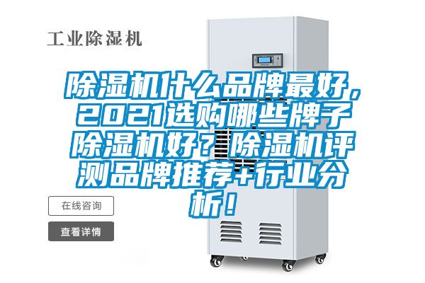 除濕機什么品牌最好,2021選購哪些牌子除濕機好?除濕機評測品牌推薦+行業分析!