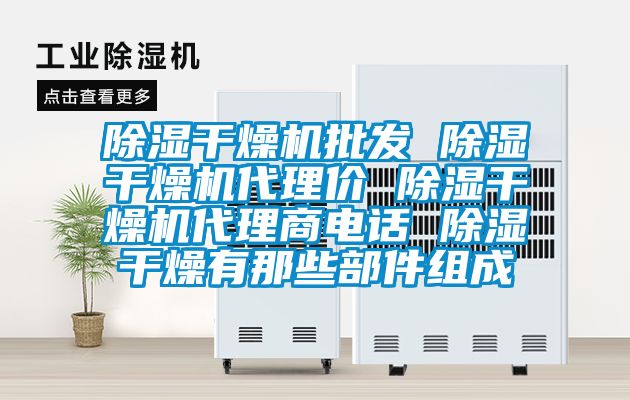 除濕干燥機批發 除濕干燥機代理價 除濕干燥機代理商電話 除濕干燥有那些部件組成