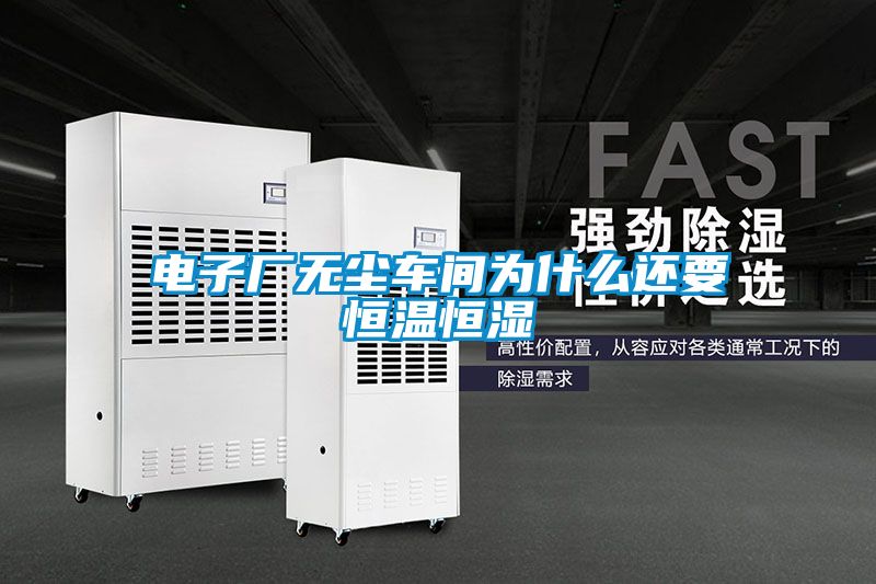 電子廠無(wú)塵車間為什么還要恒溫恒濕