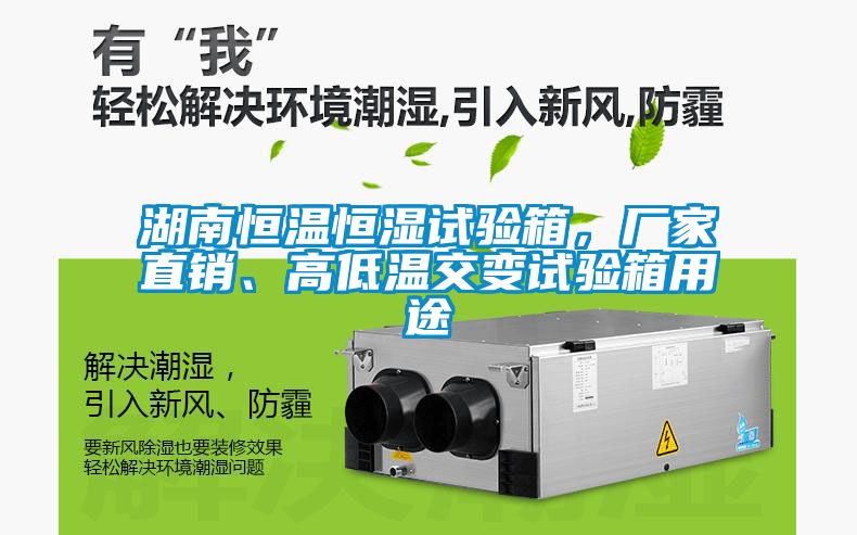 湖南恒溫恒濕試驗箱,廠家直銷、高低溫交變試驗箱用途