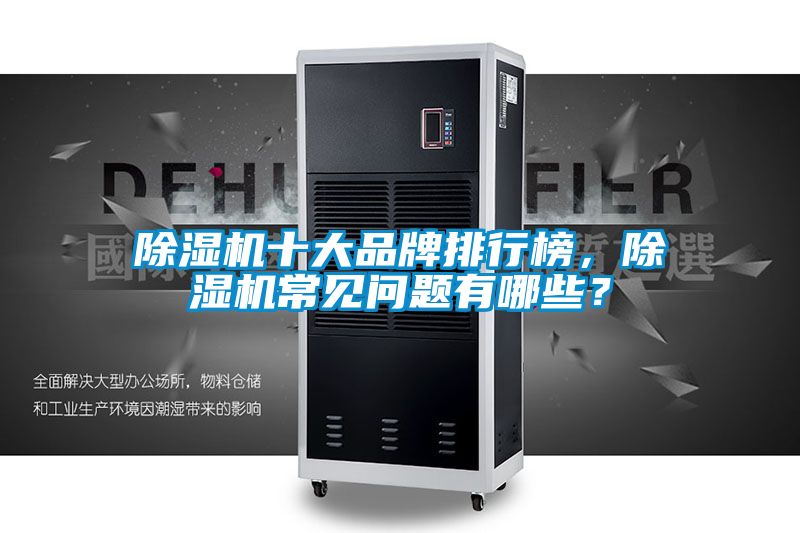 除濕機十大品牌排行榜,除濕機常見問題有哪些?
