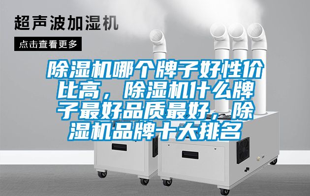 除濕機(jī)哪個(gè)牌子好性價(jià)比高,除濕機(jī)什么牌子最好品質(zhì)最好,除濕機(jī)品牌十大排名
