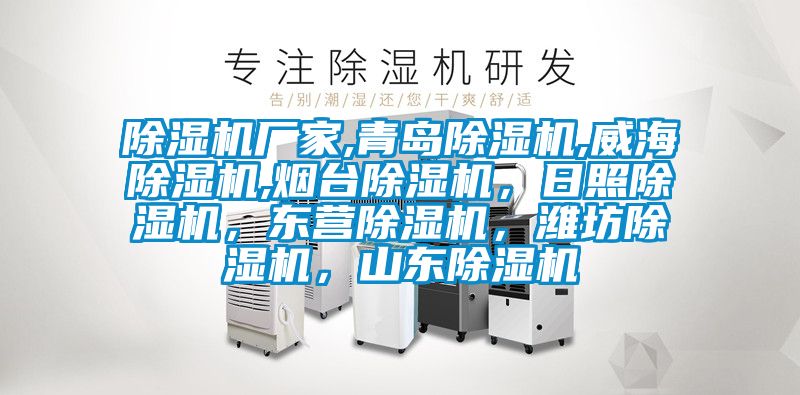 除濕機廠家,青島除濕機,威海除濕機,煙臺除濕機,日照除濕機,東營除濕機,濰坊除濕機,山東除濕機