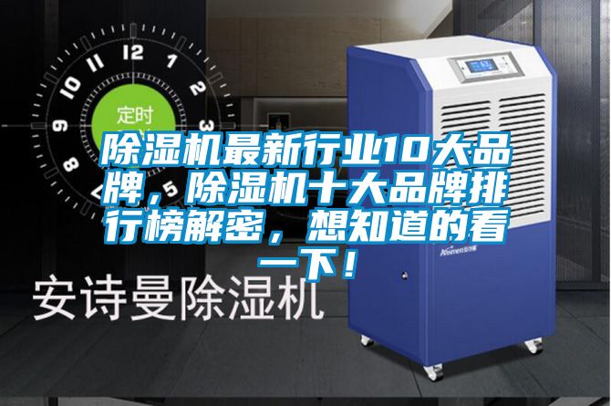 除濕機最新行業(yè)10大品牌，除濕機十大品牌排行榜解密，想知道的看一下！