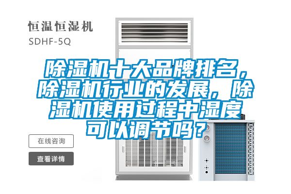 除濕機十大品牌排名,除濕機行業的發展,除濕機使用過程中濕度可以調節嗎?