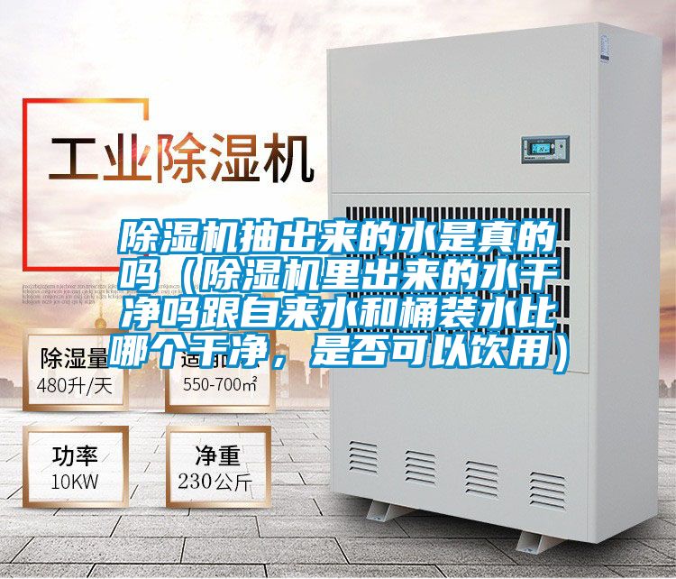 除濕機抽出來的水是真的嗎(除濕機里出來的水干凈嗎跟自來水和桶裝水比哪個干凈,是否可以飲用)
