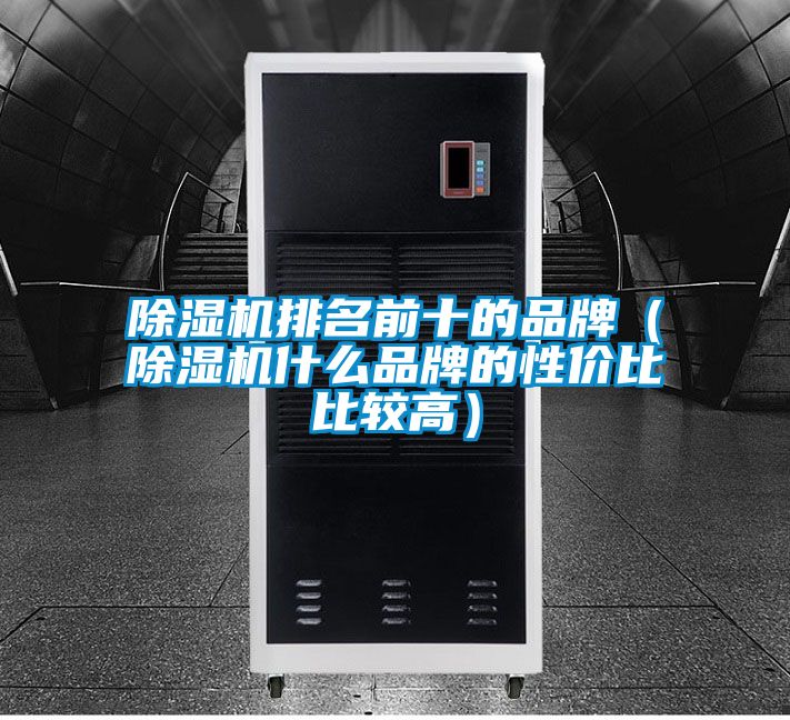 除濕機排名前十的品牌(除濕機什么品牌的性價比比較高)