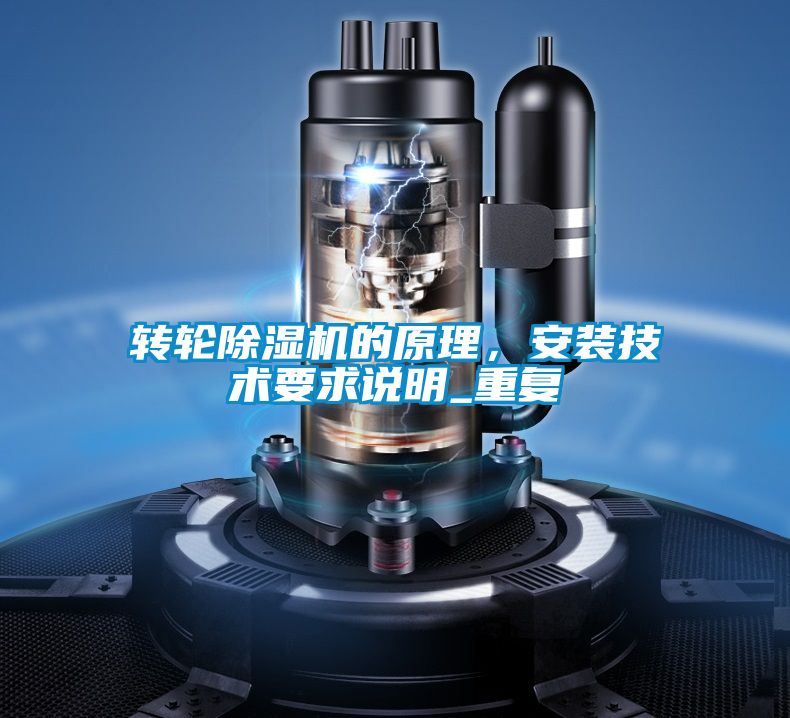 轉(zhuǎn)輪除濕機(jī)的原理,安裝技術(shù)要求說明_重復(fù)
